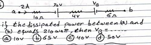 If the dissipated power between a and b equal 210 watt then VB equal​