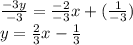 \frac{-3y}{-3}=\frac{-2}{-3}x+(\frac{1}{-3}   )\\y=\frac{2}{3}x-\frac{1}{3}