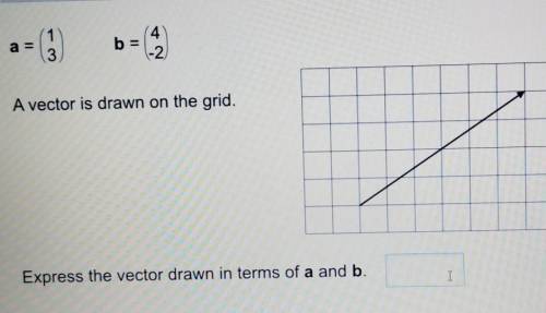 A=(1/3) b=(4/-2). a vector is drawn on the grid. express the vector drawn in terms of a and b.

Th