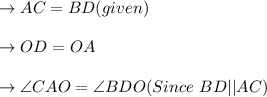 \to AC = BD ( given ) \\\\\to OD = OA \\\\\to \angle CAO =\angle BDO (Since\ BD || AC )