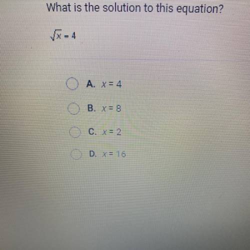 What is the solution to this equation?
- 4
A. Y = 4
B. X= 8
C. X= 2
D. X= 16