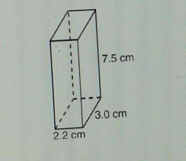 The rectangular prism shown below has a length of 3.0 cm, a width of 2.2 cm, and a height of 7.5 cm