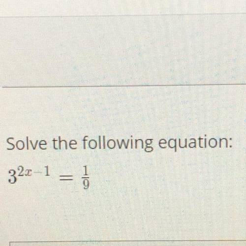 Solve the following equation:
3^2x-1=1/9
