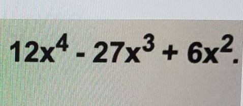 Factor the equation 12x⁴ - 27x³ + 6x²​