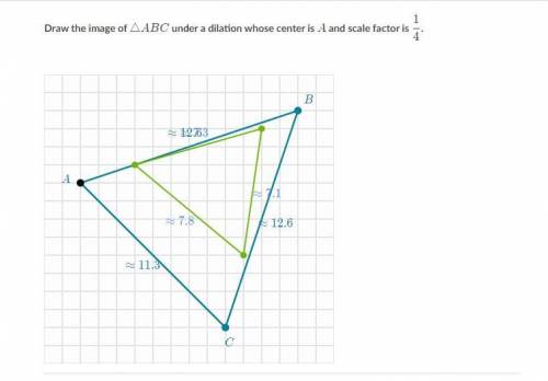 Draw the image of triangle ABC under a dilation whose center is A and scale factor 1/4