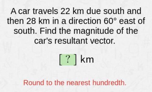 A car travels 22 km due south and then 28 km in a direction 60° east of south. Find the magnitude o
