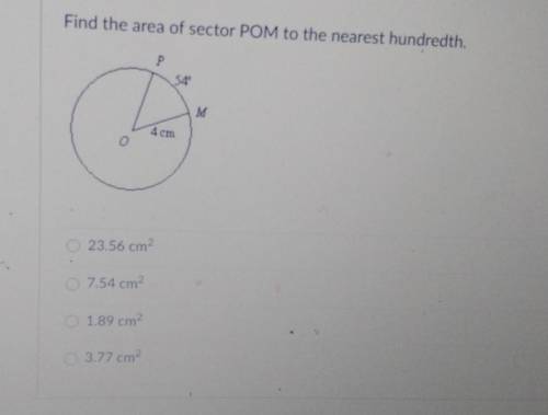 Find the area of sector POM to the nearest hundredth

(look at pic pls help)A- 23.56 cm^2B- 7.54 c