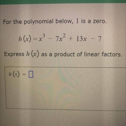 For the polynomial below, 1 is a zero
Express h(x) as a product of linear factors.