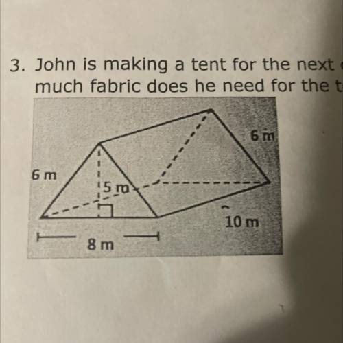 3. John is making a tent for the next camping trip. The tent is pictured below. How

much fabric d