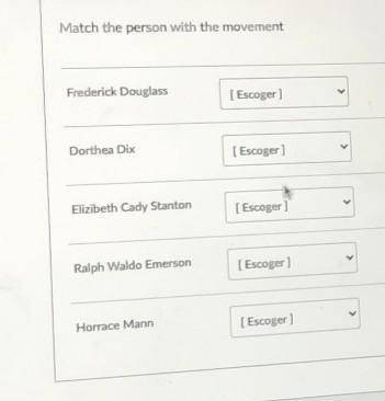 Match the person with the movement Frederick Douglass [ Escoger] Dorthea Dix [ Escoger] Elizibeth C