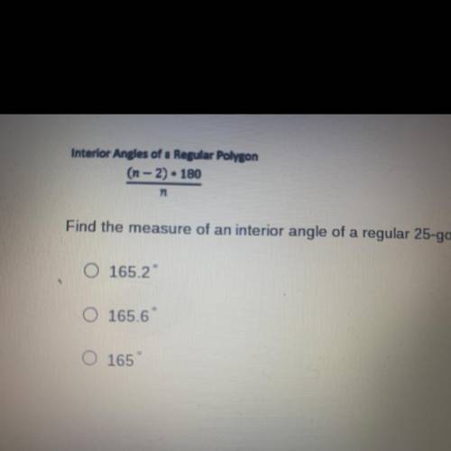 Find the measure of an interior angle of a regular 25-gon.

A.165.2
B.165.6
C.165
HELP ME PLEASE A