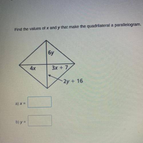 Find the values of x and y that make the quadrilateral a parallelogram.

бу
4x
3x + 7
2y + 16
a) x
