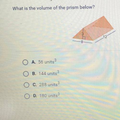 What is the volume of the prism below?

A. 56 units 3B. 144 unitsC. 288 unitsD. 180 units​
