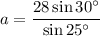 a = \dfrac{28 \sin 30^\circ}{\sin 25^\circ}