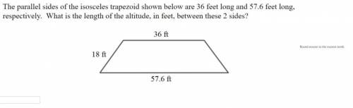 the parallel sides of the isosceles trapezoid shown below are 36 feet long and 57.6 feet long, resp