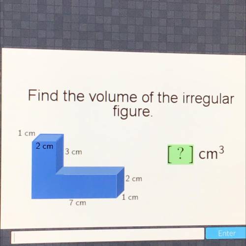 Find the volume of the irregular

figure.
1 cm
2 cm
3 cm
?
cm3
2 cm
1 cm
7 cm