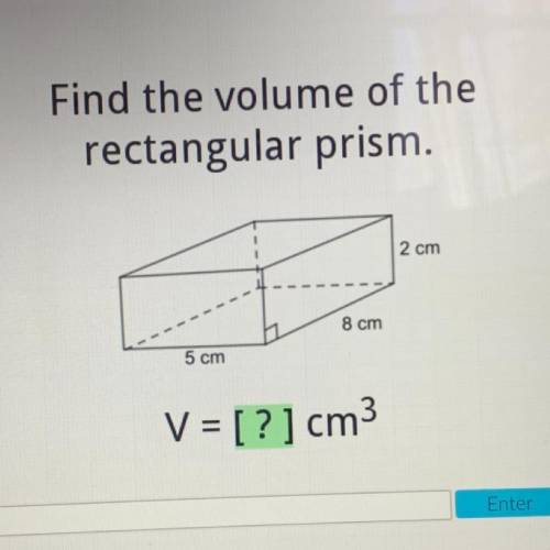 Find the volume of the
rectangular prism.
2 cm
8 cm
5 cm
V = [?] cm3