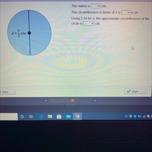 The radius is cm. The circumference in terms of pi is cm. Using 3.14 for pi, the approximate circum
