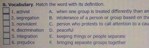 1. activist 2. segregation 3. nonviolent 4. discrimination 5. integration 6. prejudice A. when one