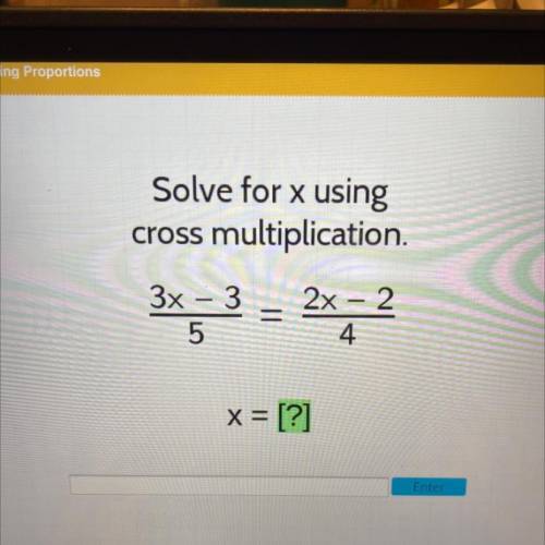 Solve for x using
cross multiplication.
3x - 3
2x – 2
=
5
4
x = [?]