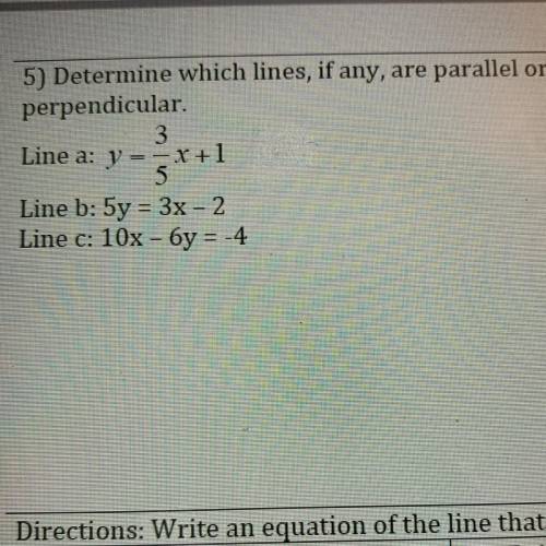 5) Determine which lines, if any, are parallel or

perpendicular.
3
Line a: y = = x+1
5
Line b: 5y