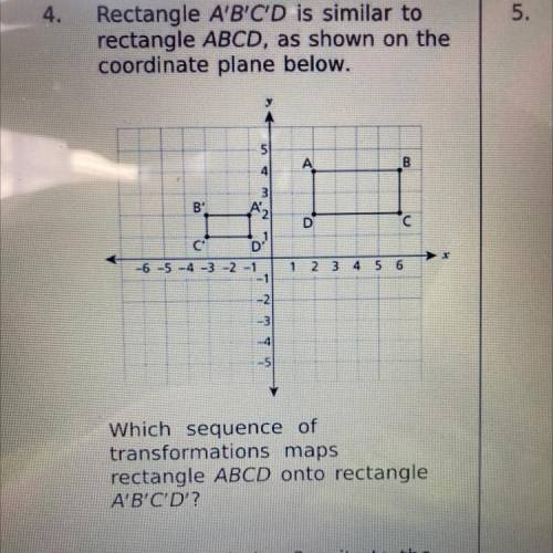 Which sequence of
transformations maps
rectangle ABCD onto rectangle
A'B'C'D'?