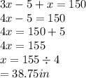 3x - 5 + x = 150 \\ 4x - 5 = 150 \\ 4x = 150 + 5 \\ 4x = 155 \\ x = 155 \div 4 \\  = 38.75in