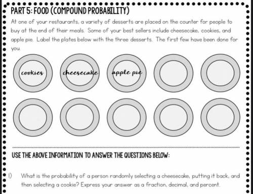 One

PART 5: FOOD (COMPOUND PROBABILITY)
At of
your restaurants, a variety of desserts are placed