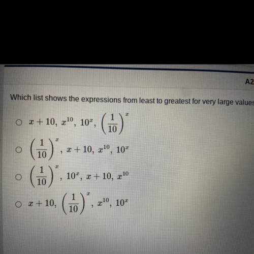 Please help!! Algebra 2

Which list shows the expressions from least to greatest for very large va