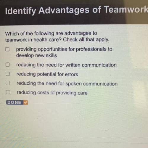 Which of the following are advantages to

teamwork in health care? Check all that apply.
providing