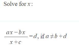 Solve for x ax-bx/x+c = d, if a =/b+d