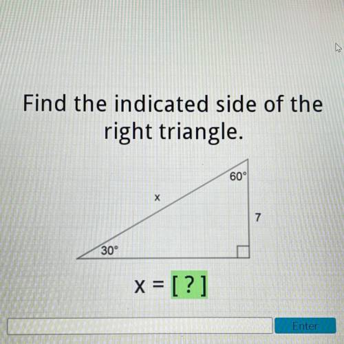 Find the indicated side of the
right triangle.
60°
х
7
30°
x = [?]