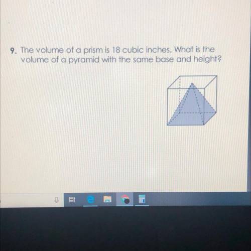 HELPPP Due today

The volume of a prism is 18 cubic inches. What is the
volume of a pyramid wi