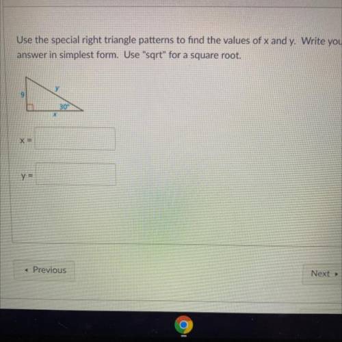 Use the special right triangle patterns to find the values of x and y. Write your

answer in simpl