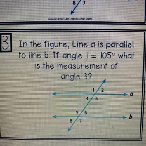 In the figure, Line a is parallel

to line b. If angle l = 105º what
is the measurement of
angle 3