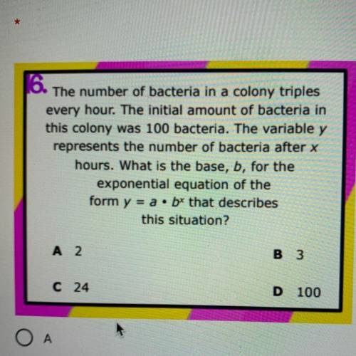 O. The number of bacteria in a colony triples

every hour. The initial amount of bacteria in
this
