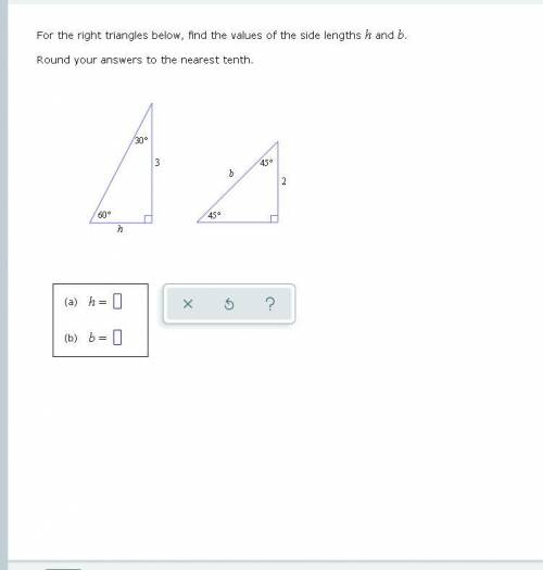 For the right triangles below, find the values of the side lengths and .

Round your answers to th