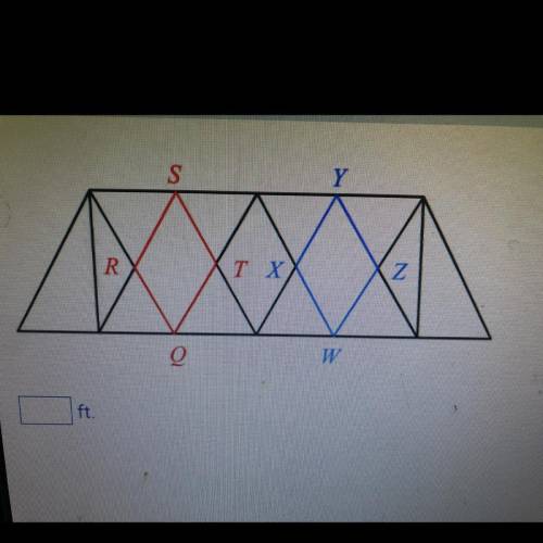 I NEED THIS ANSWER ASAP

In this Truss Bridge, parallelograms QRST and WXYZ are congruent. If ST=3