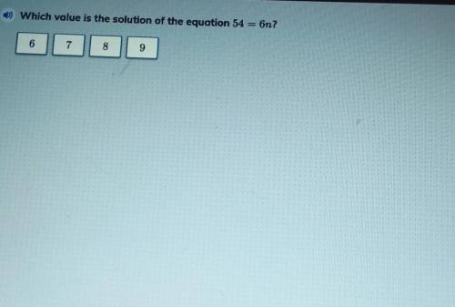 ) Which value is the solution of the equation 54 = 6n? ​
