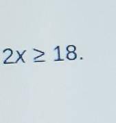 List three numbers that satisfy the inequality 2x 2 18.​