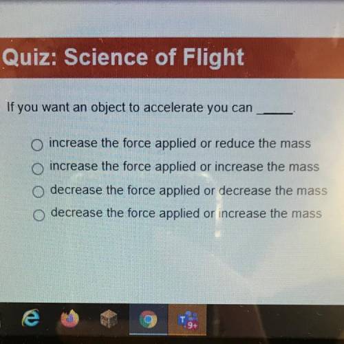 If you want an object to accelerate you can _____. increase the force applied or reduce the mass  i