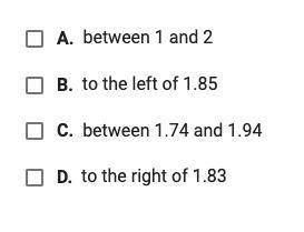 On a number line, 1.84 would be located. choose all answers that make a true statement