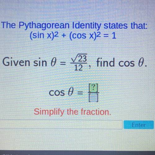 The Pythagorean Identity states that:

(sin x)2 + (cos x)2 = 1
Given sin 0 = V23, find cos 0.
12
c