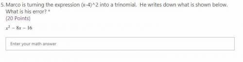 Marco is turning the expression (x-4)^2 into a trinomial. He writes down what is shown below. What
