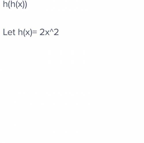 H(h(x))
Let h(x)= 2x^2