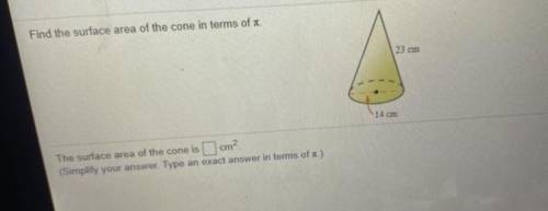 Pleaseeeee helppp

 
Find the surface area of the cone in terms of a
123 cm
14 cm
The surface area