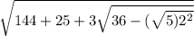 \sqrt{144 + 25 + 3 \sqrt{36 - ( \sqrt{5) {2}^{2} } } }