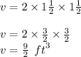 v = 2 \times 1 \frac{1}{2}  \times 1\frac{1}{2}  \\  \\ v = 2 \times  \frac{3}{2}  \times  \frac{3}{2}  \\ v =  \frac{9}{2}  \:  \:  {ft}^{3}