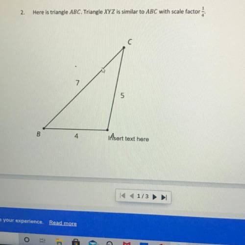 Here is a triangle ABC. Triangle XYZ is similar to ABC with scale factor 1/4

1. Draw what triangl