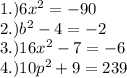 1.)6x^2=-90\\2.)b^2-4=-2\\3.)16x^2-7=-6\\4.)10p^2+9=239